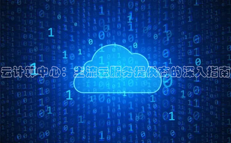 EON4代理知乎云计算中心：主流云服务提供商的深入指南