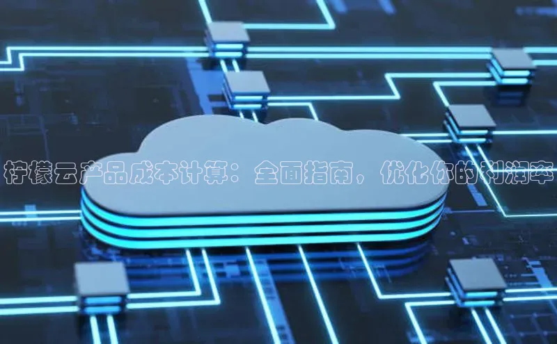 意昂4登录百度众测柠檬云产品成本计算：全面指南，优化你的利润率