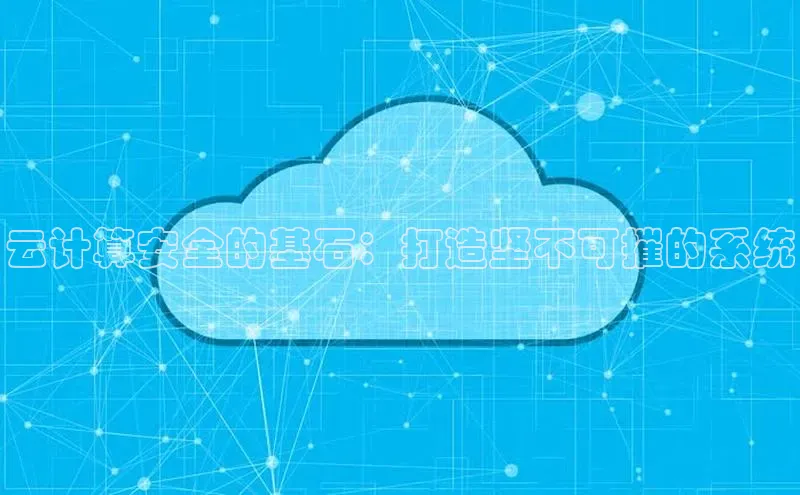 意昂体育4招商字节跳动云计算安全的基石：打造坚不可摧的系统