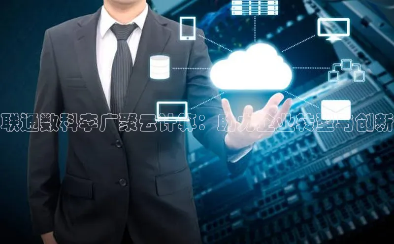 意昂体育4登录同程联通数科李广聚云计算：助力企业转型与创新