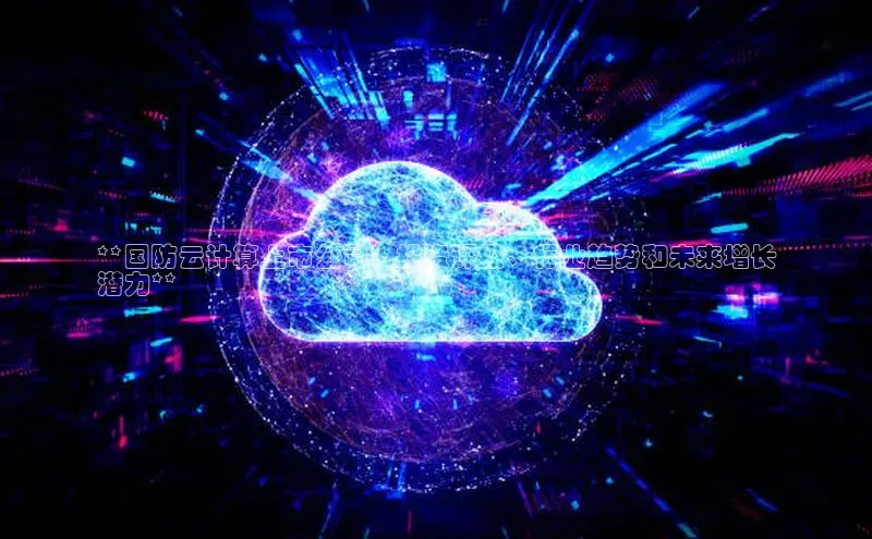 意昂4招商神思电子**国防云计算上市公司：投资评级、行业趋势和未来增长
潜力**