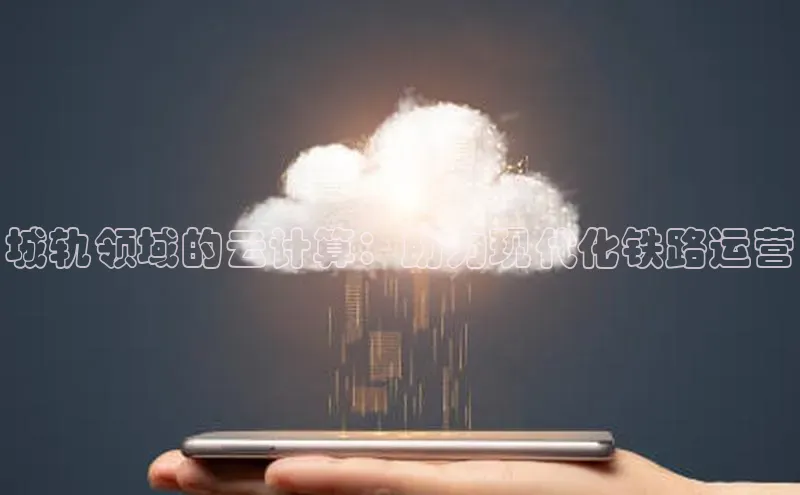 意昂体育4招商顺丰城轨领域的云计算：助力现代化铁路运营