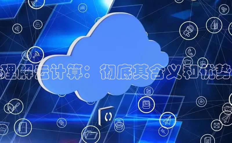 意昂体育4官网百度智能云理解云计算：彻底其含义和优势