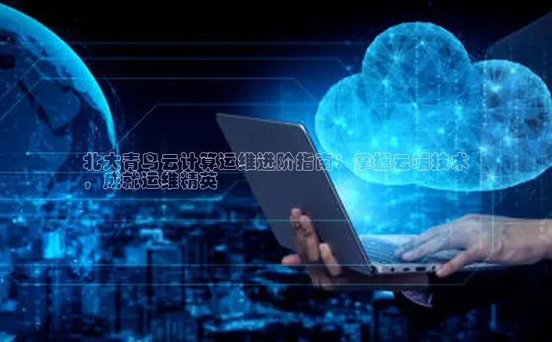 意昂4代理云创智行北大青鸟云计算运维进阶指南：掌握云端技术
，成就运维精英