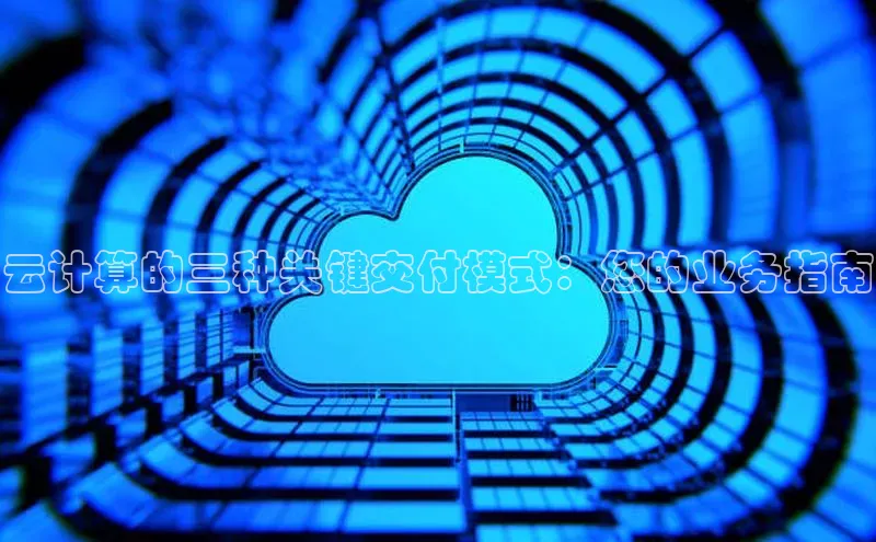 EON4代理知乎云计算的三种关键交付模式：您的业务指南