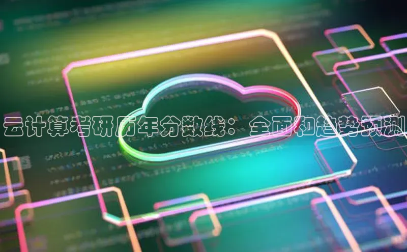 EON体育4百度 H5云计算考研历年分数线：全面和趋势预测