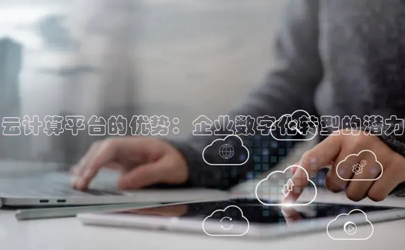 意昂4官网百度游戏开放平台云计算平台的优势：企业数字化转型的潜力