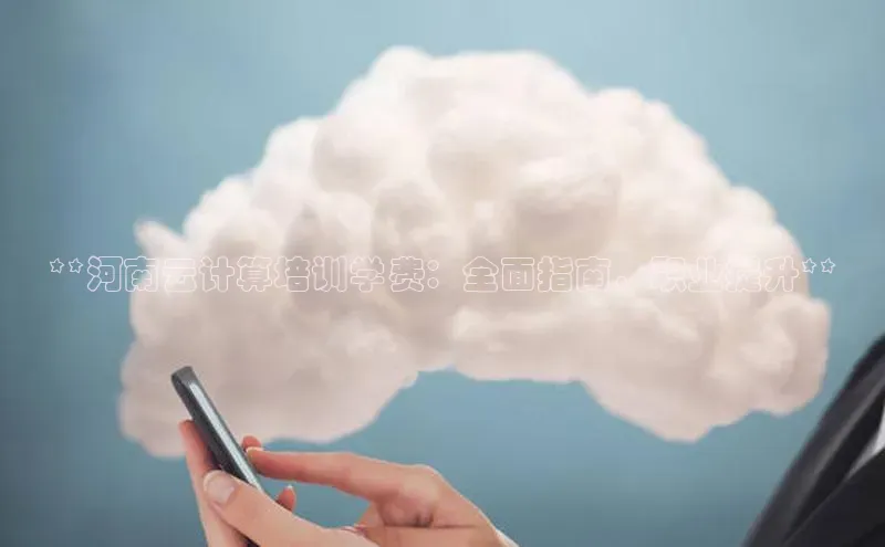 EON4百度移动开放平台**河南云计算培训学费：全面指南，职业提升**