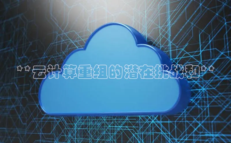 意昂458同城**云计算重组的潜在挑战和**