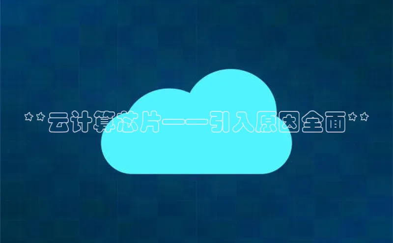 EON体育4登录金山办公**云计算芯片——引入原因全面**