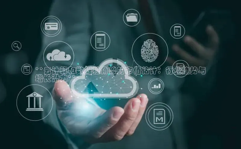 意昂4代理百度百聘**云计算和数据独角兽的市值估计：行业趋势与
增长潜力**