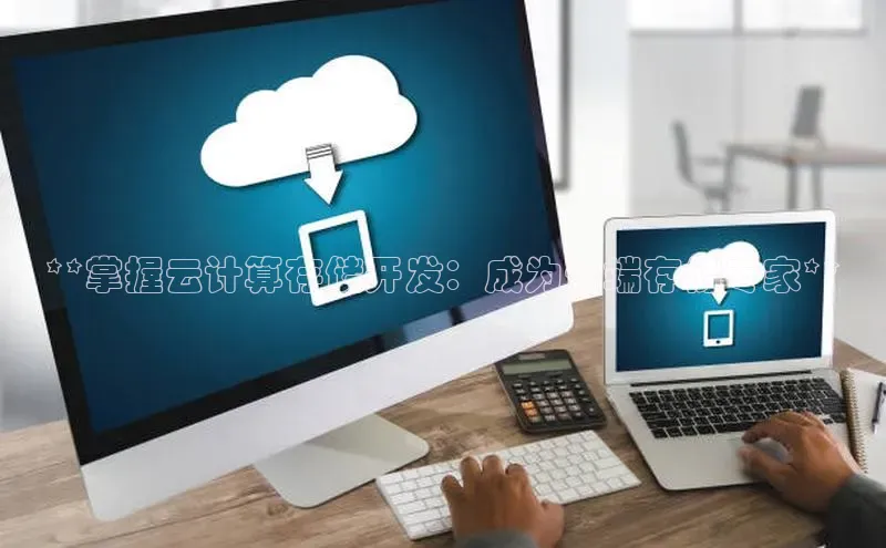 意昂体育4百度手机助手**掌握云计算存储开发：成为云端存储专家**