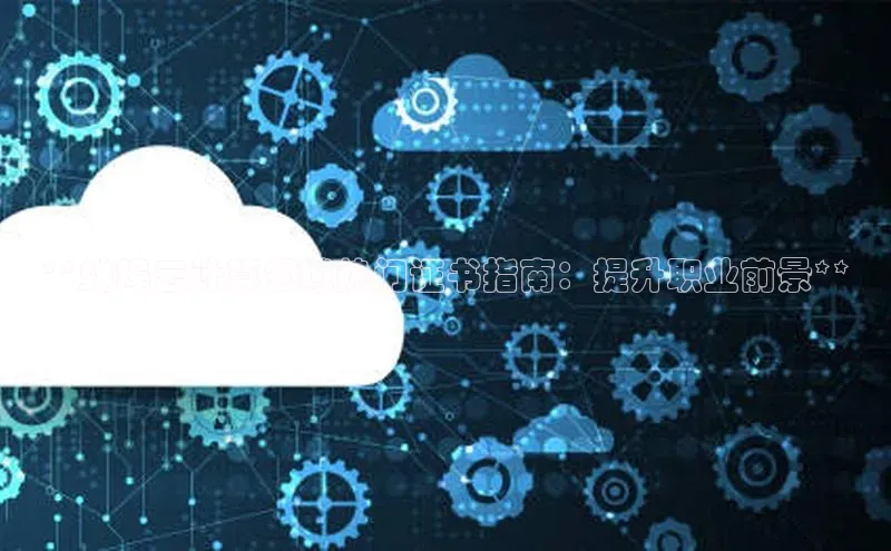 EON4代理知乎**蚌埠云计算领域热门证书指南：提升职业前景**