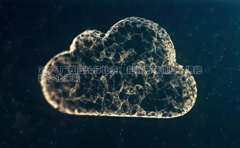 意昂体育4代理中海达2024 广西云计算比赛：把握云端机遇，拥抱
数字化未来