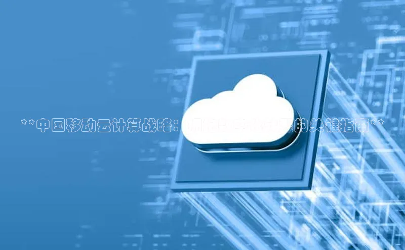 EON4百度移动开放平台**中国移动云计算战略：拥抱数字化转型的关键指南**