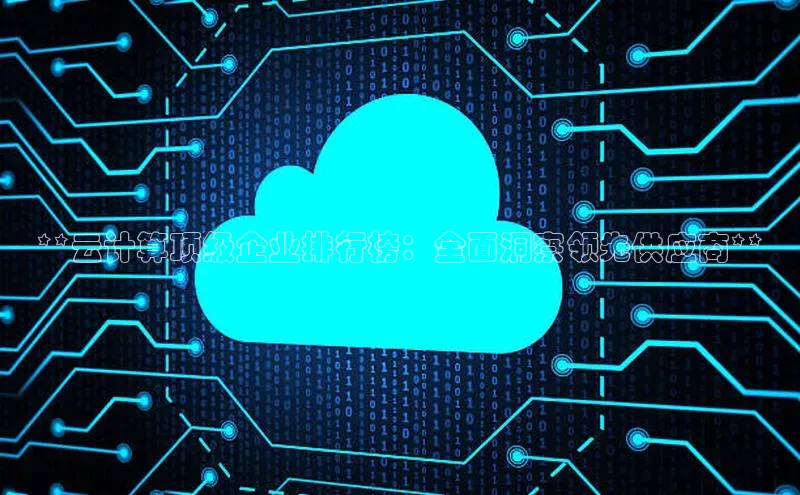 意昂4登录如流**云计算顶级企业排行榜：全面洞察领先供应商**