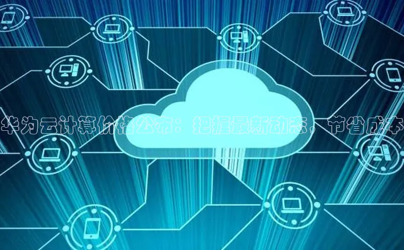 EON4官网颐驰 06华为云计算价格公布：把握最新动态，节省成本