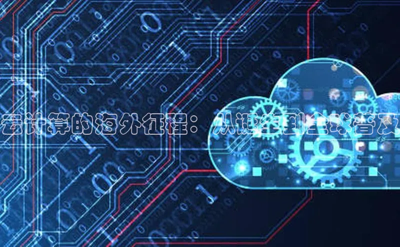 意昂体育4代理赛富乐斯云计算的海外征程：从诞生到全球普及