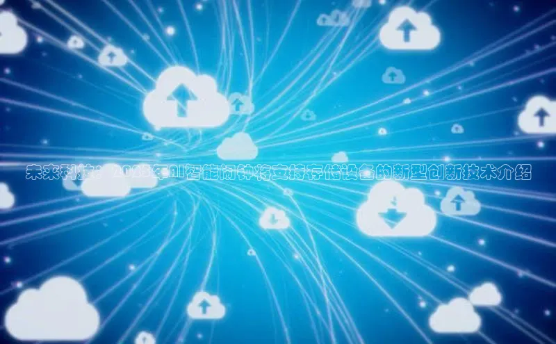 意昂4百度网盘企业版未来科技：2025年AI智能闹钟将支持存储设备的新型创新技术介绍