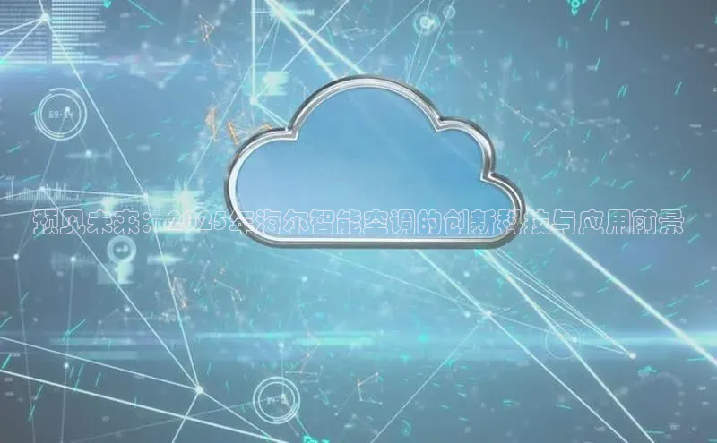 预见未来：2025年海尔智能空调的创新科技与应用前景