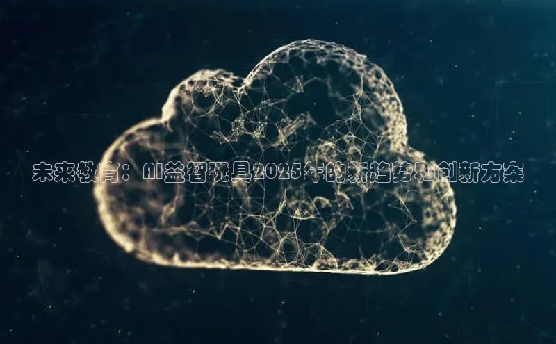 未来教育：AI益智玩具2025年的新趋势和创新方案