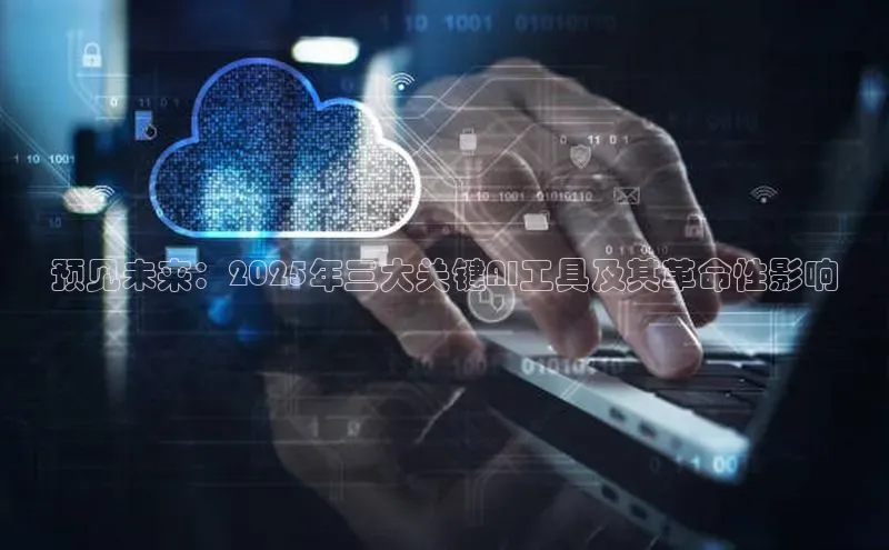 预见未来：2025年三大关键AI工具及其革命性影响