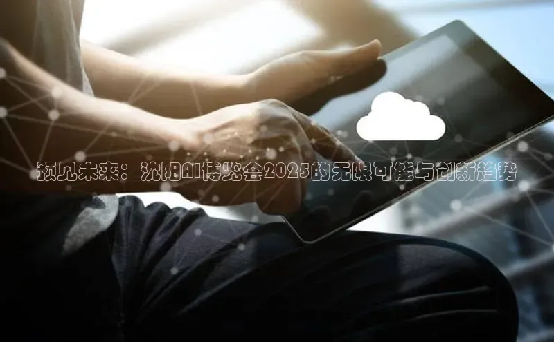 预见未来：沈阳AI博览会2025的无限可能与创新趋势