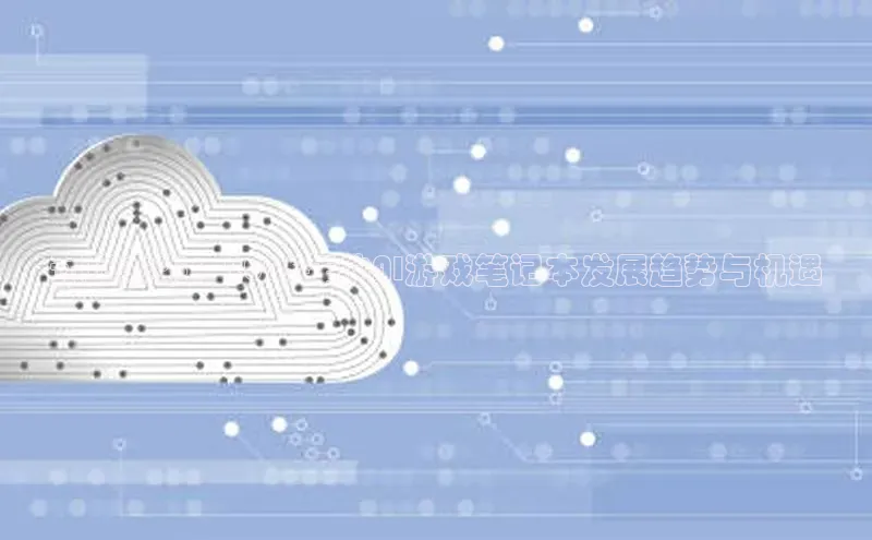 预见未来：2025年的AI游戏笔记本发展趋势与机遇