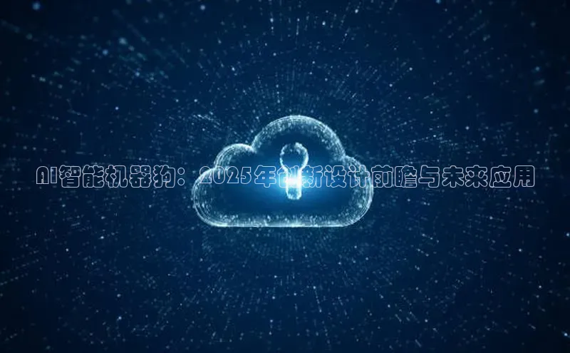 AI智能机器狗：2025年创新设计前瞻与未来应用
