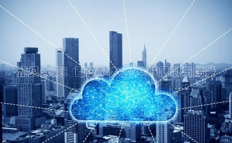 预见未来：百度AI大会2025展望与愿景