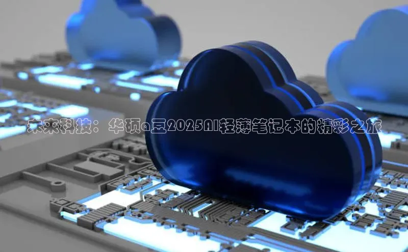 未来科技：华硕a豆2025AI轻薄笔记本的精彩之旅