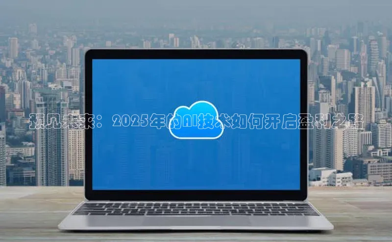 预见未来：2025年的AI技术如何开启盈利之路