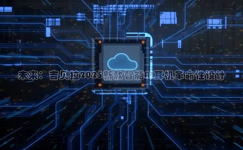 未来：吉贝拉2025新款智能AI耳机革命性设计