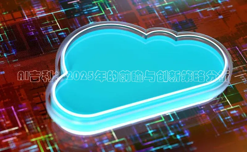AI吉利：2025年的前瞻与创新策略分析