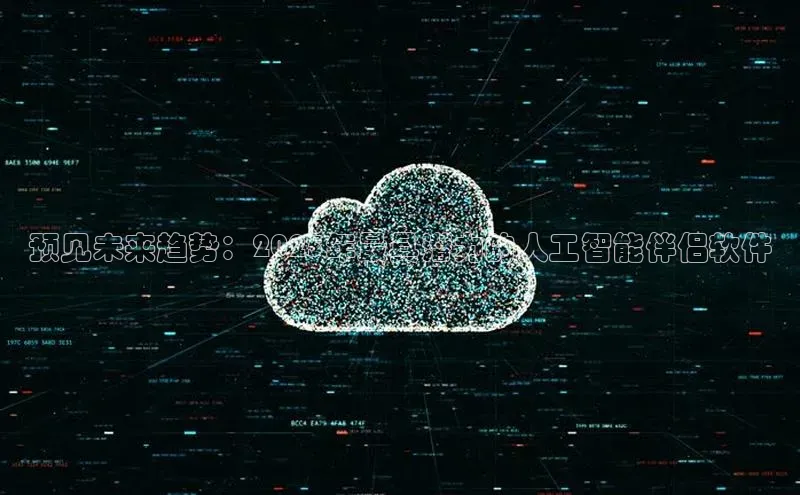 预见未来趋势：2025年最具潜力的人工智能伴侣软件