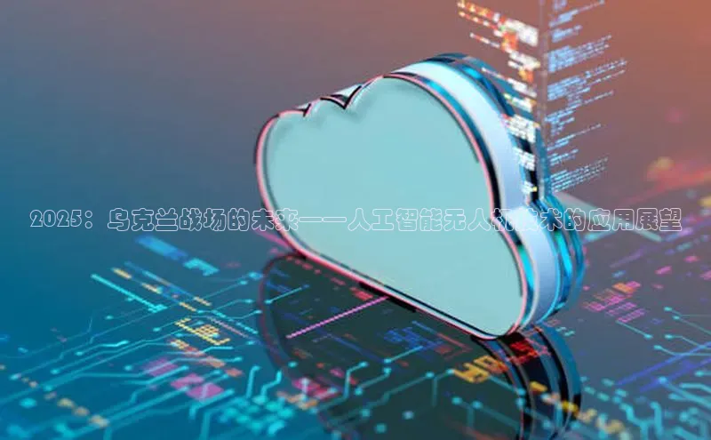 2025：乌克兰战场的未来——人工智能无人机技术的应用展望