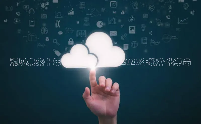 预见未来十年：人工智能引领2025年数字化革命