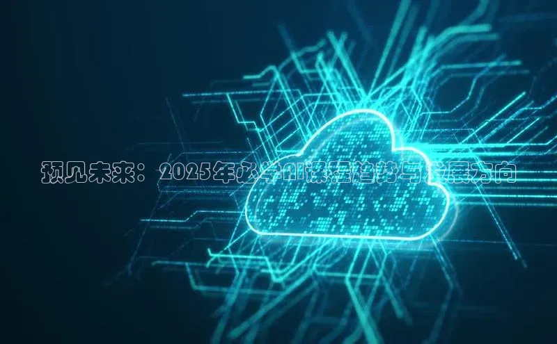 预见未来：2025年必学AI课程趋势与发展方向