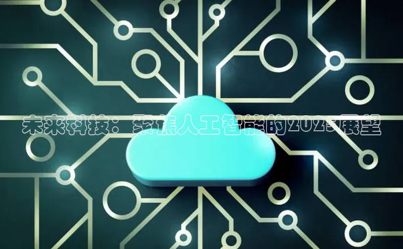 未来科技：聚焦人工智能的2025展望